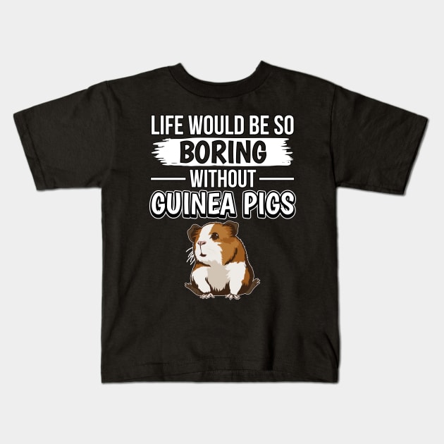 Life Would Be So Boring Without Guinea Pigs Kids T-Shirt by TheTeeBee